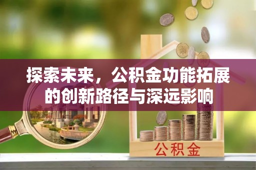 雁山探索未来，公积金功能拓展的创新路径与深远影响